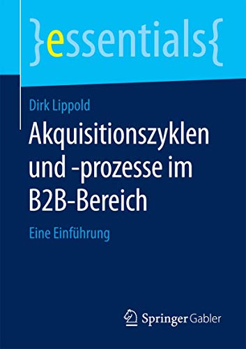 Akquisitionszyklen und -prozesse im B2B-Bereich: Eine Einführung (essentials)